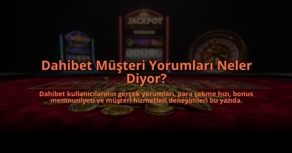 Dahibet-Musteri-Yorumlari-Neler-Diyor-overlay-1784474604.jpg